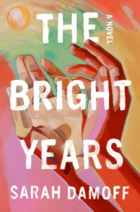 Book cover of The Bright Years by Sarah Damoff with fold hands, holding multiple colors.
